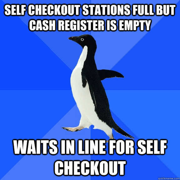 Self checkout stations full but cash register is empty waits in line for self checkout  Socially Awkward Penguin