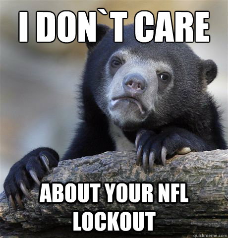 I don`t care about your NFL lockout - I don`t care about your NFL lockout  Confession Bear