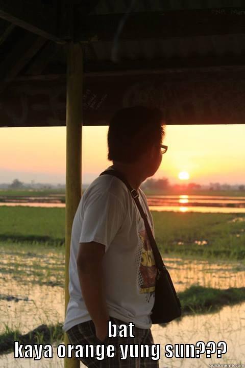 BAT KAYA ORANGE YUNG SUN??? Misc