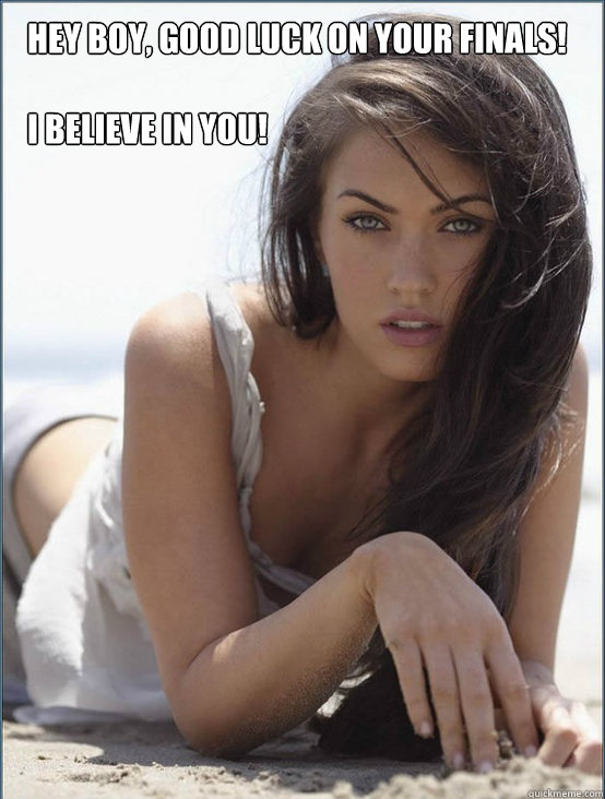 Hey boy, good luck on your finals!

I believe in you! - Hey boy, good luck on your finals!

I believe in you!  final exams