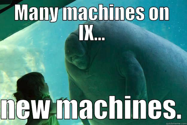 MANY MACHINES ON IX...  NEW MACHINES. Overlord Manatee