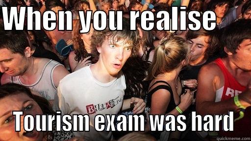 WHEN YOU REALISE       TOURISM EXAM WAS HARD Sudden Clarity Clarence