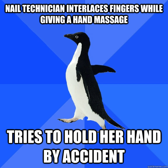 nail technician interlaces fingers while giving a hand massage tries to hold her hand by accident  Socially Awkward Penguin