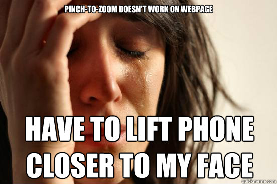 pinch-to-zoom doesn't work on webpage have to lift phone closer to my face  First World Problems