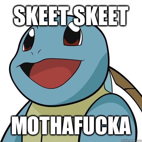 Skeet Skeet Mothafucka  Squirtle