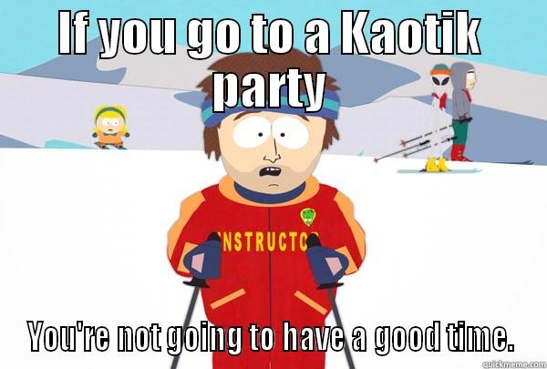 IF YOU GO TO A KAOTIK PARTY YOU'RE NOT GOING TO HAVE A GOOD TIME. Super Cool Ski Instructor