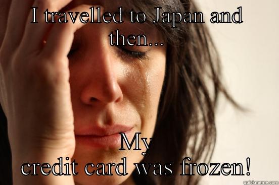 I TRAVELLED TO JAPAN AND THEN... MY CREDIT CARD WAS FROZEN! First World Problems