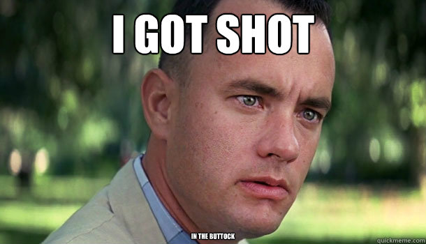 I got Shot in the buttock  Offensive Forrest Gump