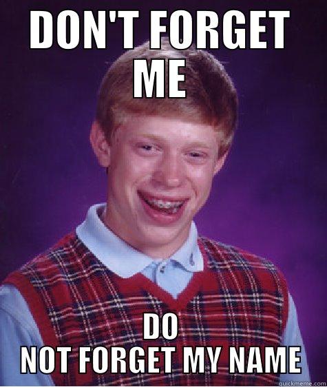 DON'T FORGET ME DO NOT FORGET MY NAME Bad Luck Brian