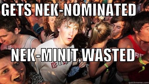GETS NEK-NOMINATED     NEK-MINIT,WASTED         Sudden Clarity Clarence