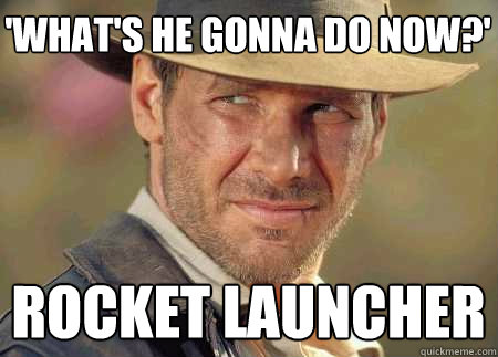 'what's he gonna do now?' rocket launcher  Indiana Jones Life Lessons