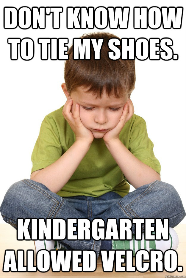 Don't know how to tie my shoes. Kindergarten allowed velcro.  First grade problems