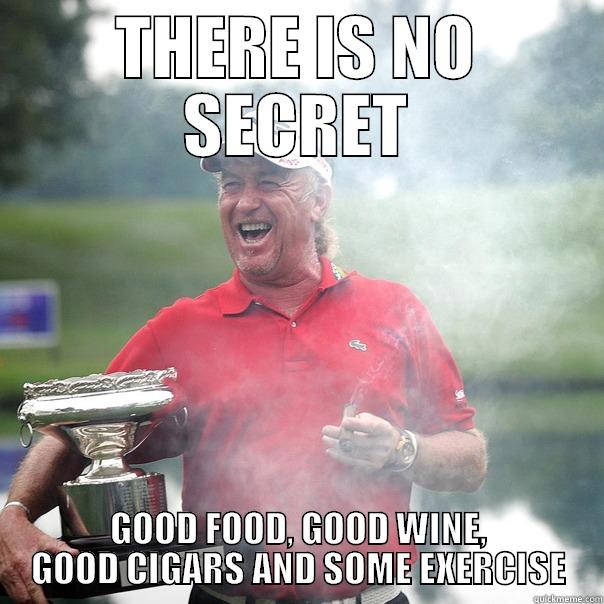 THERE IS NO SECRET GOOD FOOD, GOOD WINE, GOOD CIGARS AND SOME EXERCISE Misc