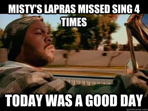 Misty's Lapras missed Sing 4 times today WAS A GOOD DAY - Misty's Lapras missed Sing 4 times today WAS A GOOD DAY  ice cube good day