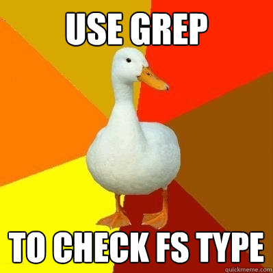 USE GREP TO CHECK FS TYPE  Tech Impaired Duck