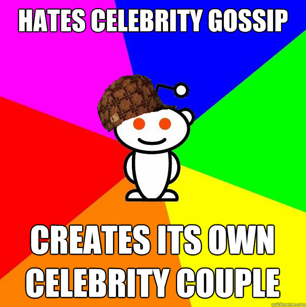 Hates celebrity gossip creates its own celebrity couple  Scumbag Redditor