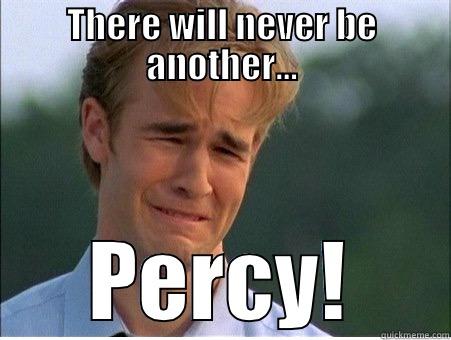 THERE WILL NEVER BE ANOTHER... PERCY! 1990s Problems