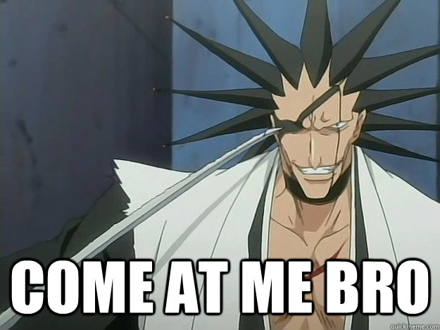  Come at me bro -  Come at me bro  Awesome Kenpachi