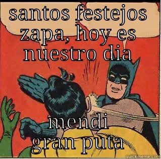 SANTOS FESTEJOS ZAPA, HOY ES NUESTRO DIA MENDI GRAN PUTA Slappin Batman