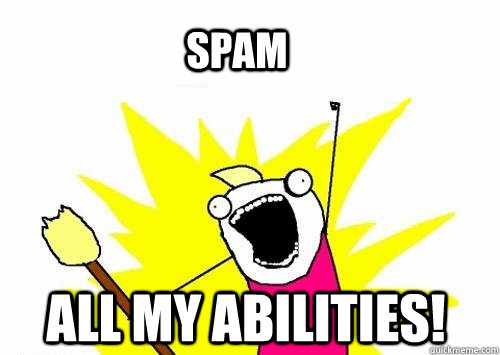 Spam ALL my abilities!  