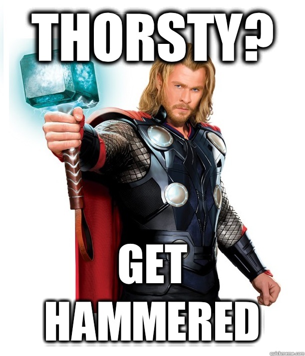 Thorsty? Get Hammered  Advice Thor