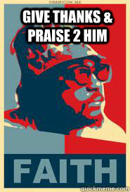 give thanks & praise 2 him  