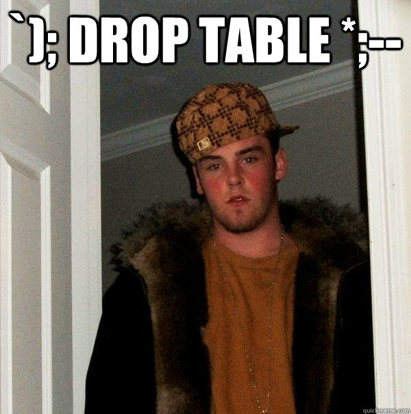 `); DROP TABLE *;--  - `); DROP TABLE *;--   Scumbag Steve