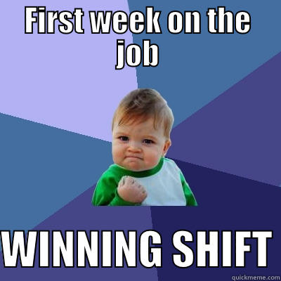 FIRST WEEK ON THE JOB  WINNING SHIFT Success Kid