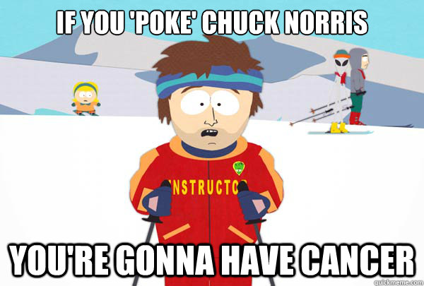 If you 'poke' Chuck Norris You're gonna have Cancer  Super Cool Ski Instructor