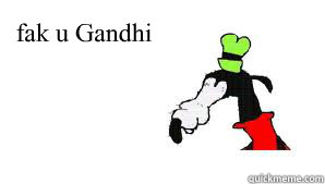 fak u Gandhi   gooby