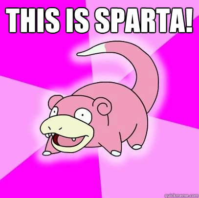 this is sparta!   Slowpoke