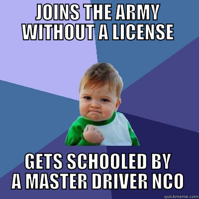 JOINS THE ARMY WITHOUT A LICENSE GETS SCHOOLED BY A MASTER DRIVER NCO Success Kid