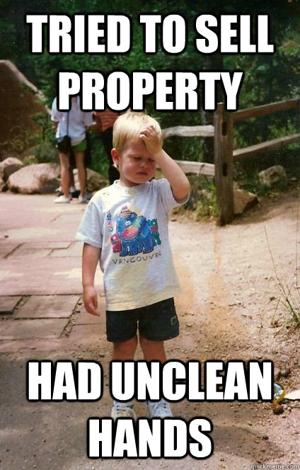 tried to sell property had unclean hands  Regretful Toddler