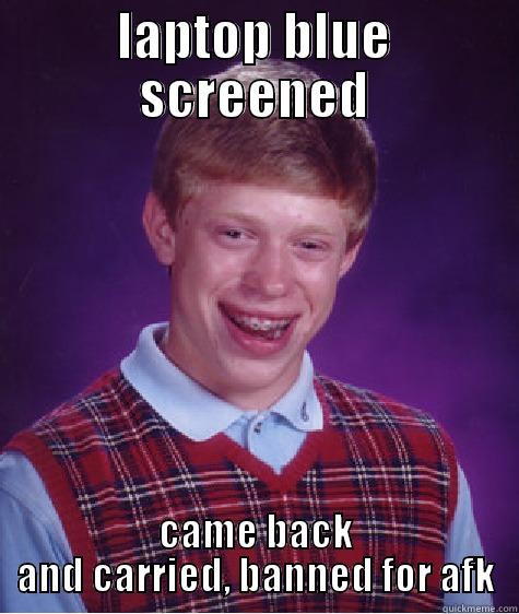 LAPTOP BLUE SCREENED CAME BACK AND CARRIED, BANNED FOR AFK Bad Luck Brian