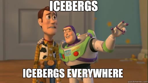 Icebergs Icebergs everywhere  Everywhere