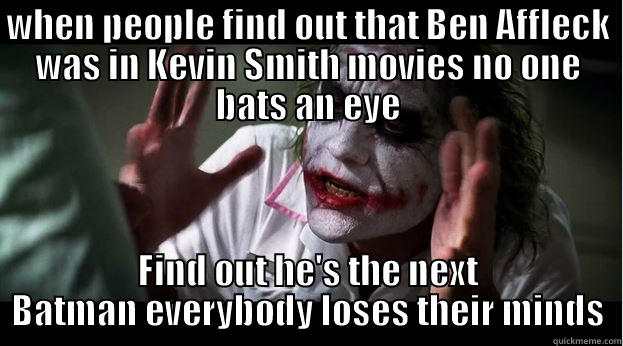WHEN PEOPLE FIND OUT THAT BEN AFFLECK WAS IN KEVIN SMITH MOVIES NO ONE BATS AN EYE FIND OUT HE'S THE NEXT BATMAN EVERYBODY LOSES THEIR MINDS Joker Mind Loss