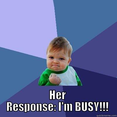  HER ANSWER: DECLINED HER RESPONSE: I'M BUSY!!! Success Kid