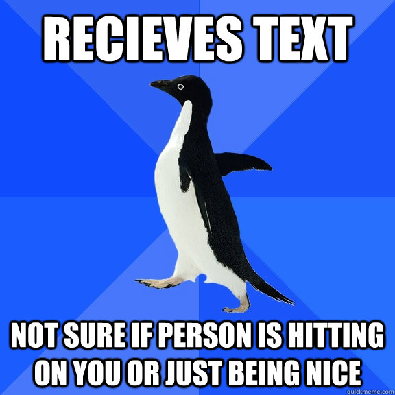 Recieves text not sure if person is hitting on you or just being nice  Socially Awkward Penguin
