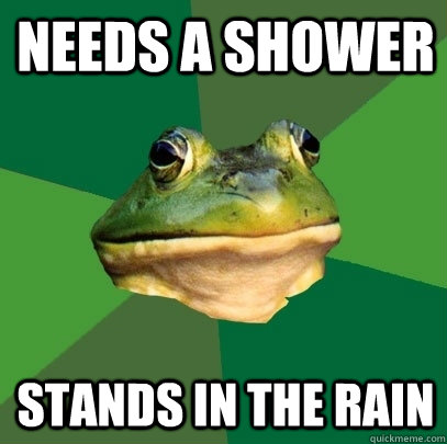 Needs a shower Stands in the rain  Foul Bachelor Frog