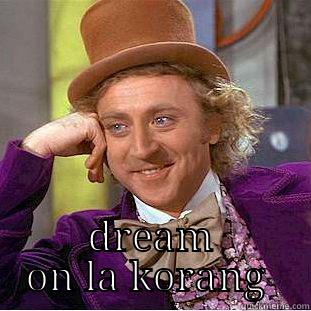  DREAM ON LA KORANG  Creepy Wonka