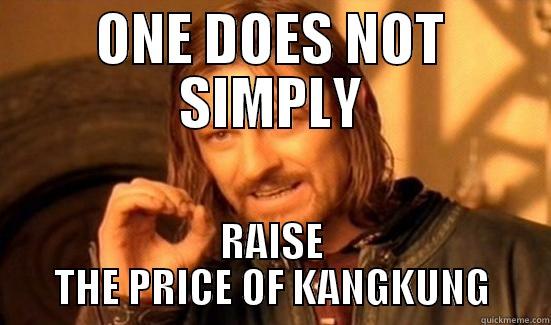 ONE DOES NOT SIMPLY RAISE THE PRICE OF KANGKUNG Boromir