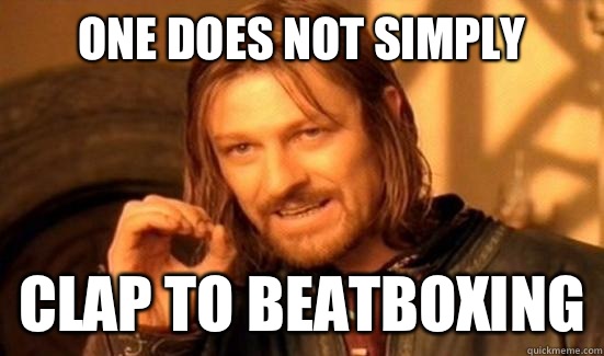 One Does Not Simply clap to beatboxing - One Does Not Simply clap to beatboxing  Boromir