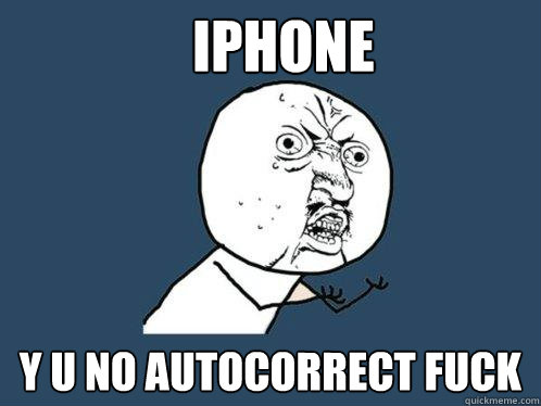 Iphone y u no autocorrect fuck   Y U No