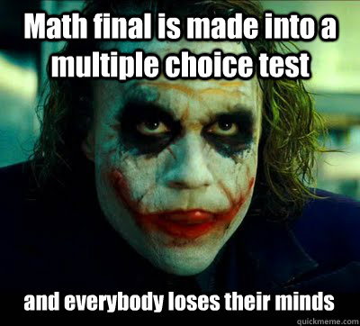 Math final is made into a multiple choice test and everybody loses their minds  