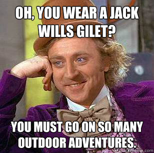 Oh, You Wear A jack wills gilet? You must go on so many outdoor adventures.  Condescending Wonka