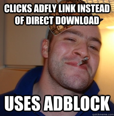 Clicks adfly link instead of direct download uses adblock - Clicks adfly link instead of direct download uses adblock  Scumbag Good Guy Greg