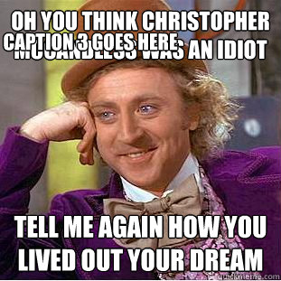 Oh you think christopher mccandless was an idiot Tell me again how you lived out your dream Caption 3 goes here  Creepy Wonka