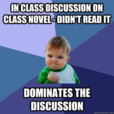 In class discussion on class novel - didn't read it dominates the discussion  Success Kid