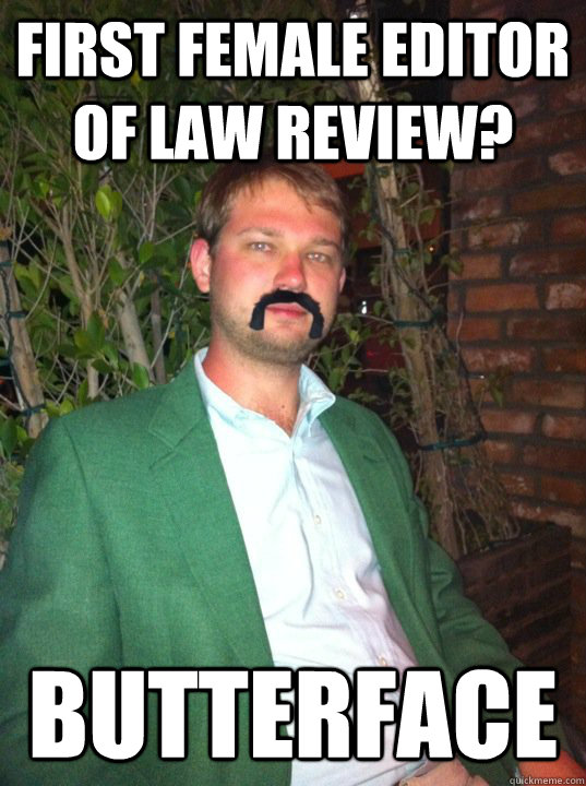 FIRST FEMALE EDITOR OF LAW REVIEW? BUTTERFACE - FIRST FEMALE EDITOR OF LAW REVIEW? BUTTERFACE  scumbag law student