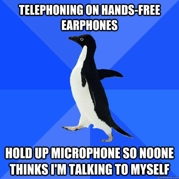 telephoning on hands-free earphones hold up microphone so noone thinks i'm talking to myself  Socially Awkward Penguin